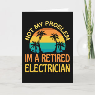 Retired Electrician Not My Problem Anymore Card