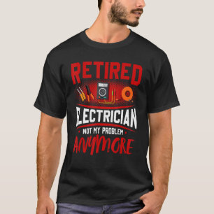 Retired Electrician Not My Problem Anymore T-Shirt