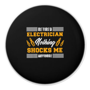 Retired Electrician Nothing Shocks Me Anymore Gift Ceramic Knob