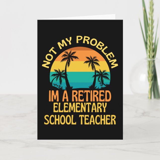 Retired Elementary Teacher Not My Problem Anymore Card (Front)