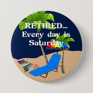 Retired...Every Day is Saturday 3 Inch Round Button