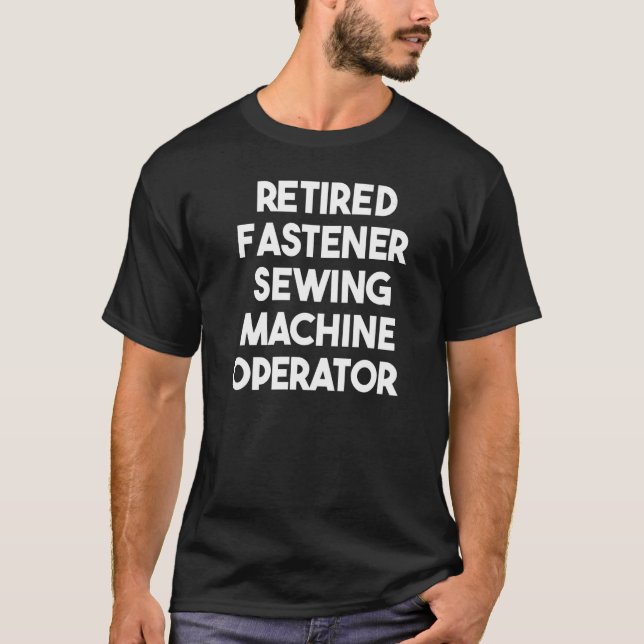 Retired Fastener Sewing Machine Operator   T-Shirt (Front)