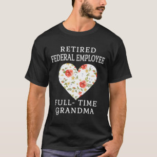 Retired Federal Employee Full Time Grandma Heart T-Shirt