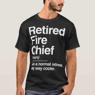 Retired Fire Chief Definition Normal Only Cooler T-Shirt