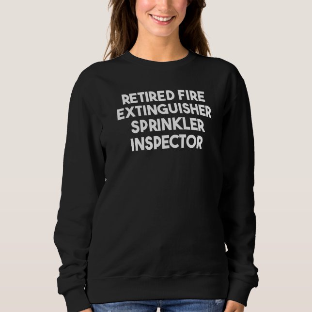 Retired Fire Extinguisher Sprinkler Inspector   Sweatshirt (Front)