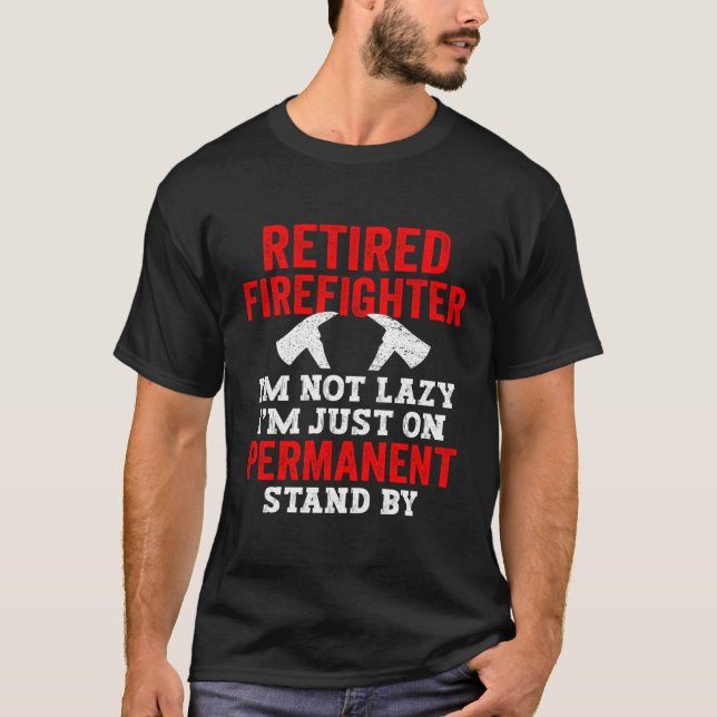 Retired Firefighter Not Lazy Just On Perent Stand- T-Shirt (Front)