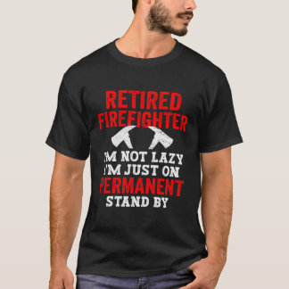 Retired Firefighter Not Lazy Just On Perent Stand- T-Shirt