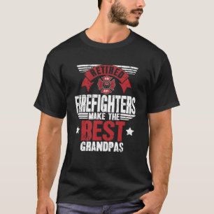Retired Fireman Retired Firefighters Make The Best T-Shirt