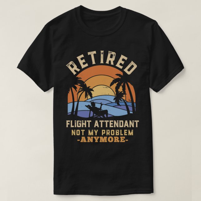 Retired Flight Attendant not my Problem anymore Fu T-Shirt (Design Front)