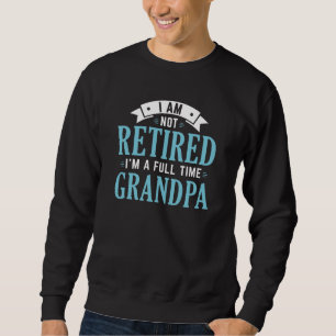 Retired Full Time Grandpa Sweatshirt