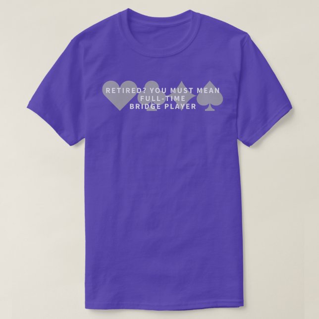 Retired FullTime Bridge Player  Bridge   T-Shirt (Design Front)