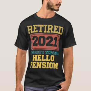 Retired Goodbye Tension Hello Pension Funny 2021 G T-Shirt