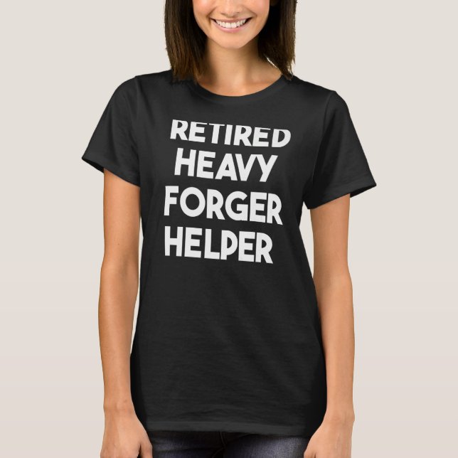Retired Heavy Forger Helper   T-Shirt (Front)