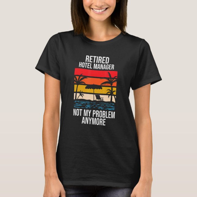 Retired Hotel Manager Not My Problem Anymore T-Shirt (Front)