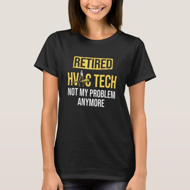 Retired HVAC Tech Not My Problem Anymore HVAC Tech T-Shirt (Front)