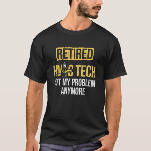 Retired HVAC Tech Not My Problem Anymore HVAC Tech T-Shirt