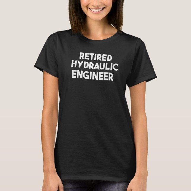 Retired Hydraulic Engineer   T-Shirt (Front)