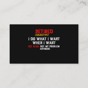 Retired, I Do What I Want When I Want Business Card