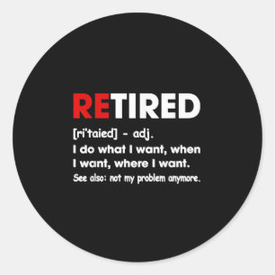 Retired I Do What I Want When I Want Where I Want  Classic Round Sticker