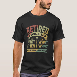 Retired I Will Do What I Want When I Want Father D T-Shirt