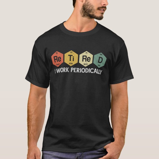 Retired I Work Periodically Chemistry Retirement  T-Shirt (Front)