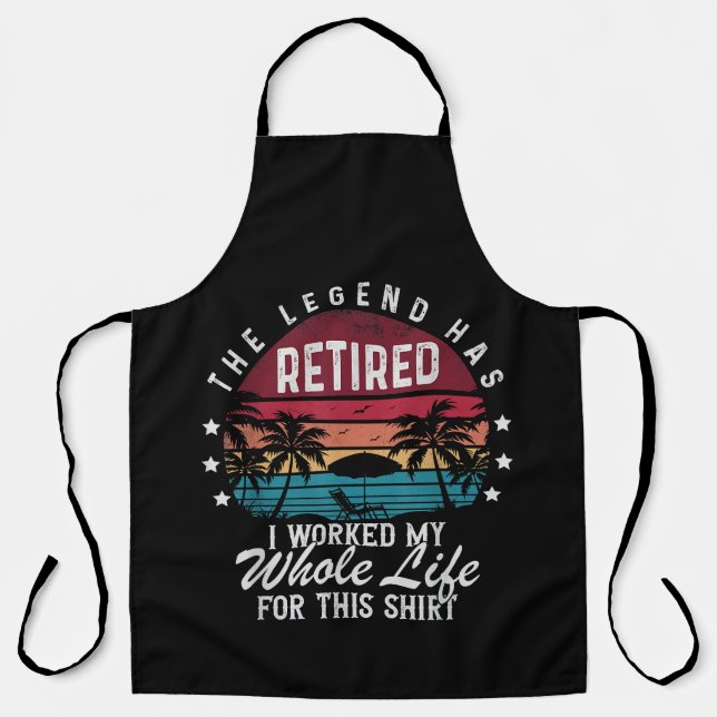 Retired I Worked My Whole Life for This Apron (Front)