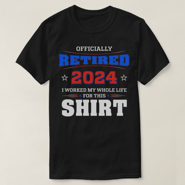 Retired I Worked My Whole Life For This Shirt (Design Front)