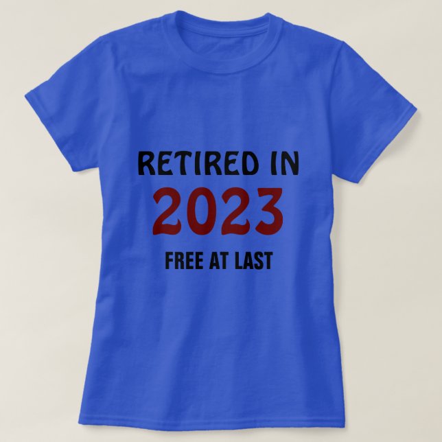 Retired in 2023 - Free at Last T-Shirt (Design Front)