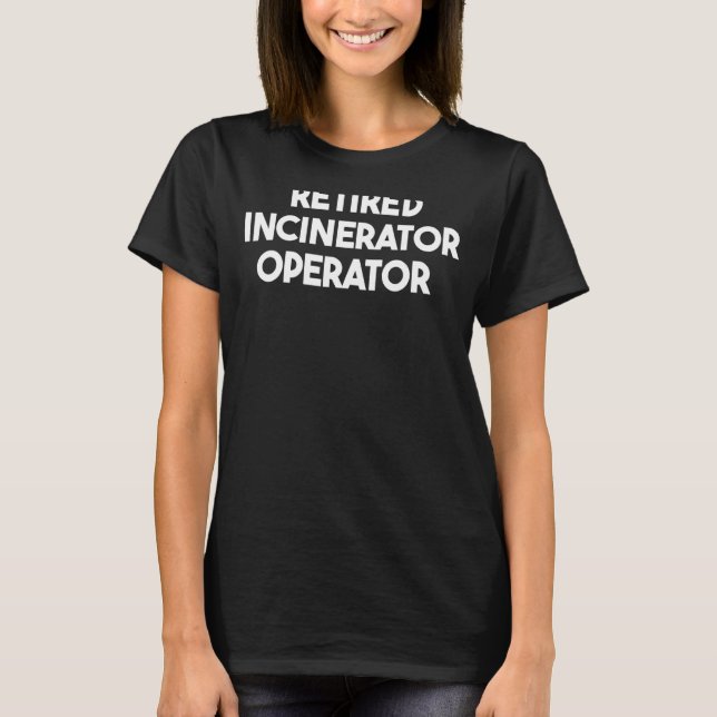 Retired Incinerator Operator T-Shirt (Front)