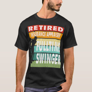 Retired Insurance Appraiser Fulltime Swinger Golf  T-Shirt