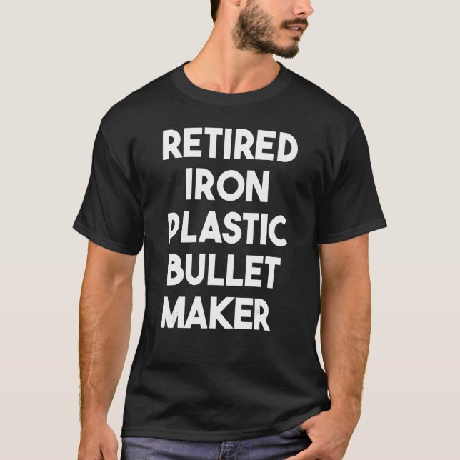 Retired Iron Plastic Bullet Maker T-Shirt (Front)