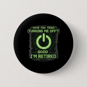 Retired It Tech Guy Have You Tried Turning Me Off 2 Inch Round Button