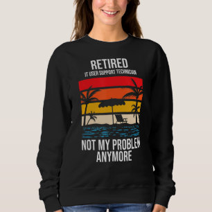 Retired It User Support Technician Not My Problem Sweatshirt