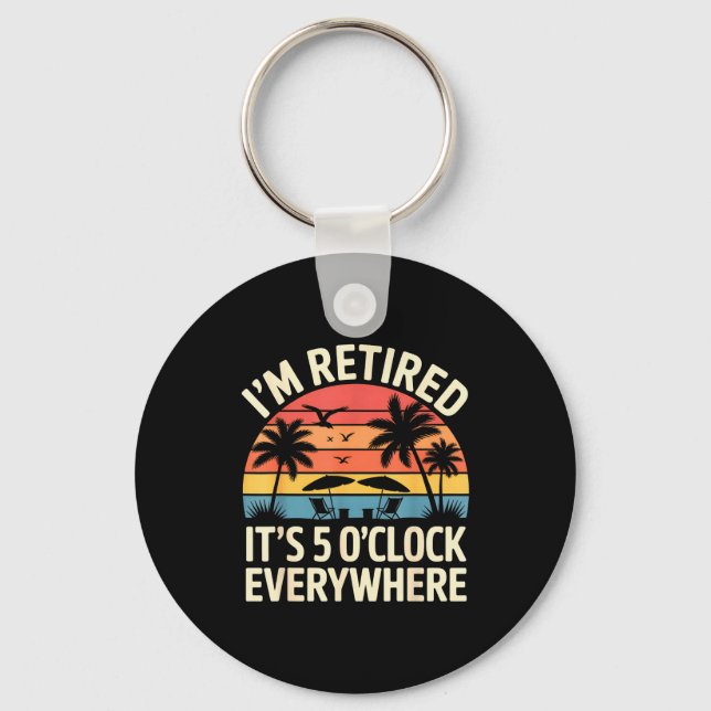 Retired It's 5 O'clock Everywhere Retiree Celebrat Keychain (Front)