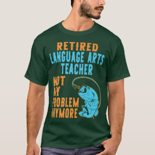 Retired Language Arts Teacher Fishing Lover Retire T-Shirt
