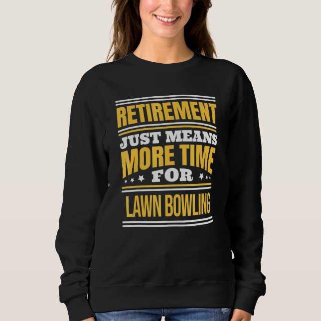 Retired Lawn Bowling Saying Retirement Sweatshirt (Front)