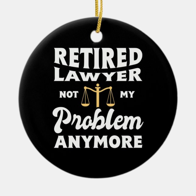 Retired Lawyer Not My Problem Ceramic Ornament (Front)