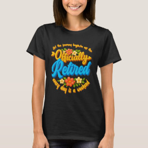 Retired Let The Journey Begin Every Day Feels Like T-Shirt