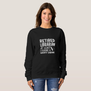 Retired Librarian At Least I Found A Happy Ending Sweatshirt
