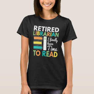 Retired Librarian Finally Have Time To Read Librar T-Shirt