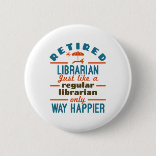 Retired Librarian Funny Retirement Happier 2 Inch Round Button
