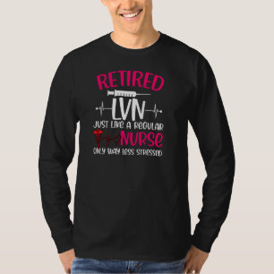 Retired Lvn Just Like Regular Nurse Only Way Less T-Shirt