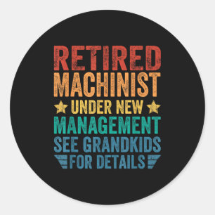 Retired Machinist Under New Management For Grandfa Classic Round Sticker