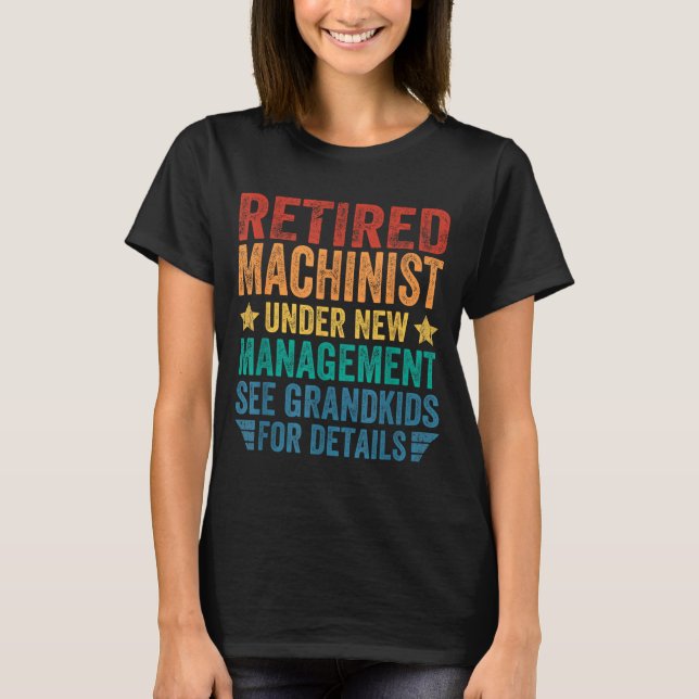 Retired Machinist Under New Management For Grandfa T-Shirt (Front)