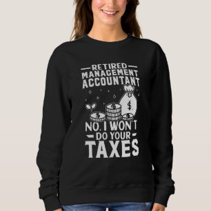 Retired Management Accountant Won't Do Your Taxes Sweatshirt