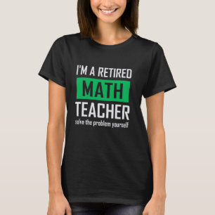 Retired Math Teacher, Funny Retirement Quote for T T-Shirt
