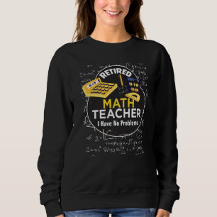 Retired Math Teacher I Have No Problems Math Love Sweatshirt