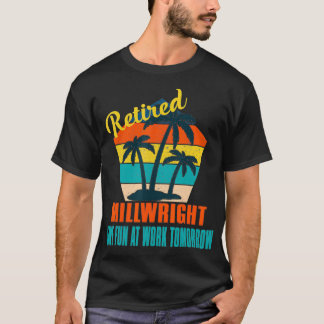 Retired Millwright Have Fun at Work Tomorrow Retir T-Shirt