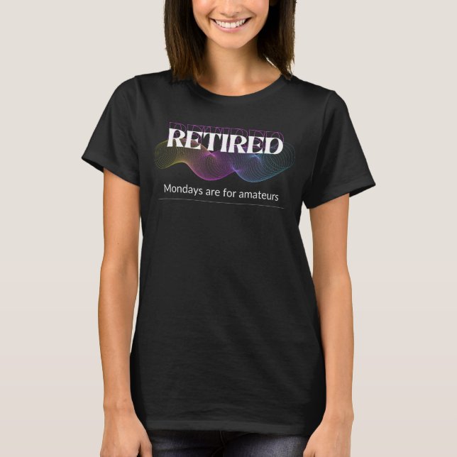 Retired Mondays Are For Amateurs Abstract Design T-Shirt (Front)