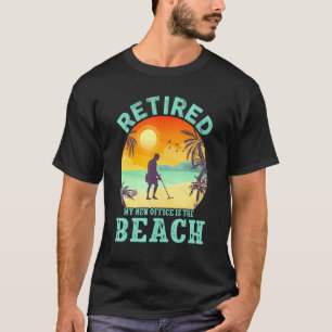 Retired My New Office Is The Beach Detectorist Bea T-Shirt